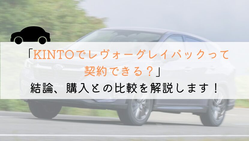 KINTOでレヴォーグ レイバックは契約できる？購入や他社とも徹底比較！