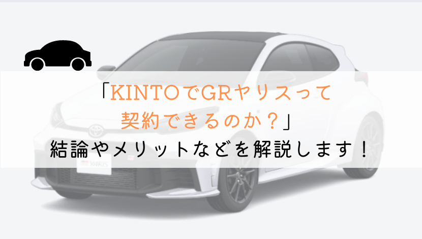 KINTOでGRヤリスは契約できる？購入や他社とも徹底比較！